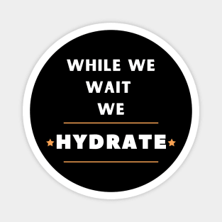 While we wait we hydrate motivational drinking water saying Magnet